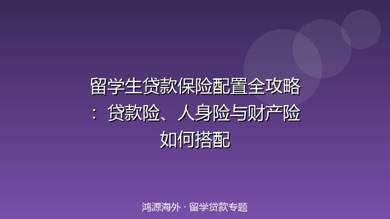 留学生贷款保险配置全攻略：贷款险、人身险与财产险如何搭配